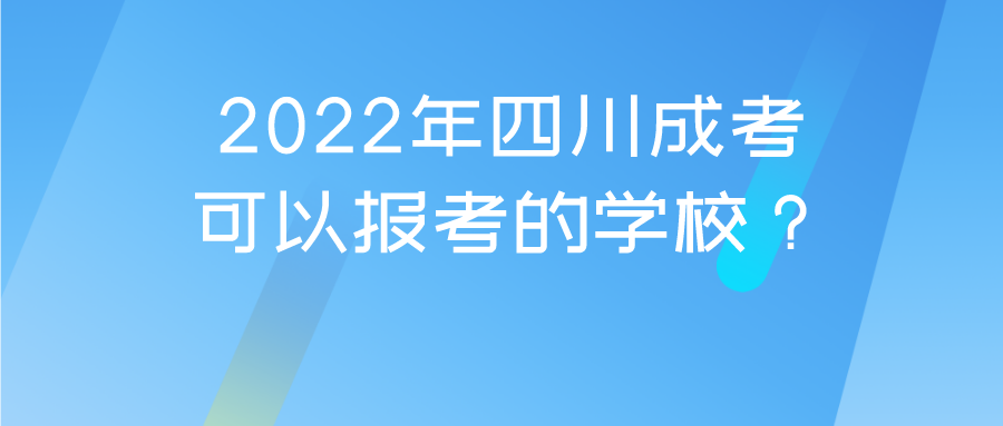 2022年四川成考可以報(bào)考的學(xué)校？