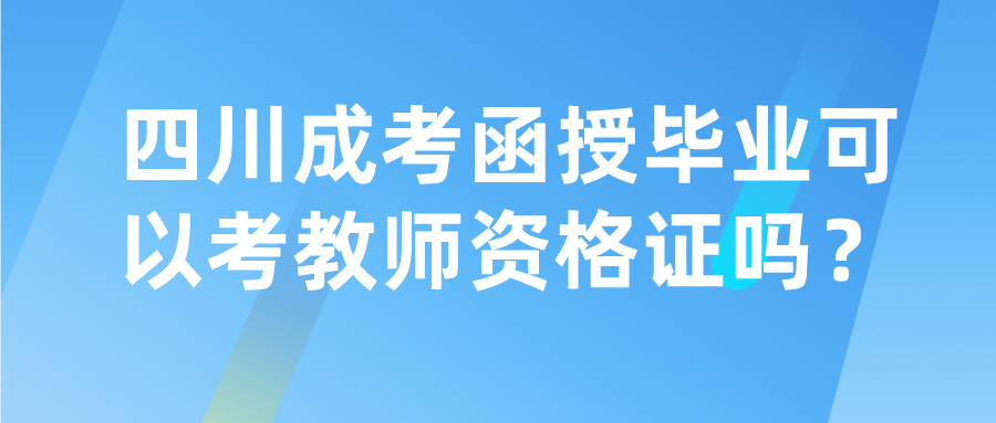 四川成考函授畢業可以考教師資格證嗎？