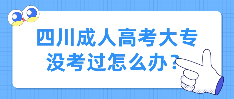 四川成人高考大專沒考過怎么辦？