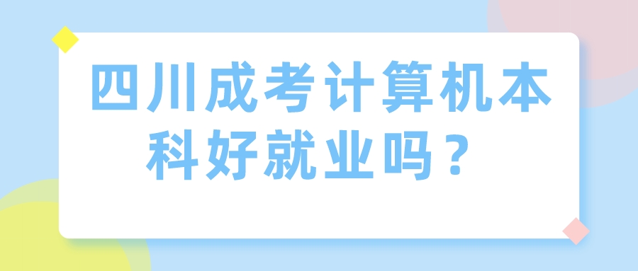 四川成考計算機本科好就業嗎？