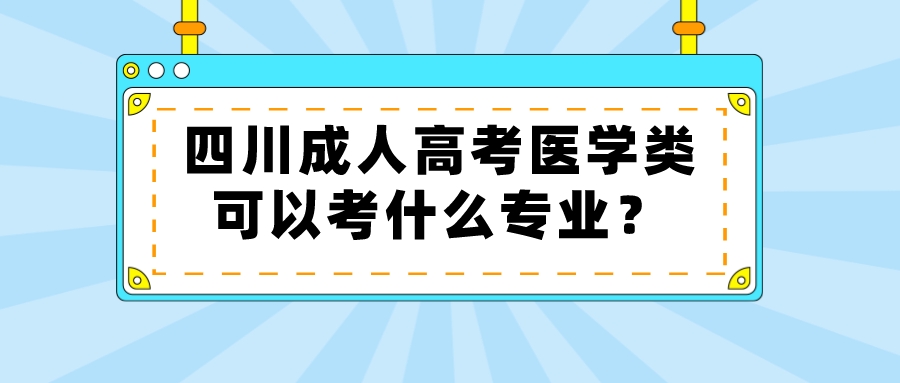 四川成人高考醫學類可以考什么專業？