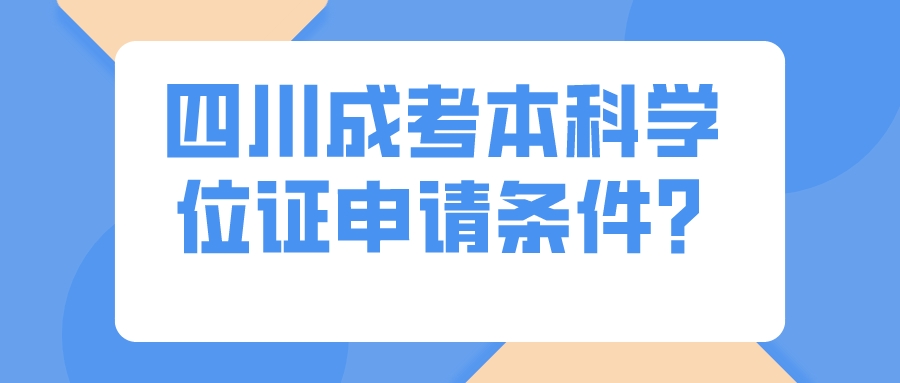 四川成考本科學位證申請條件？