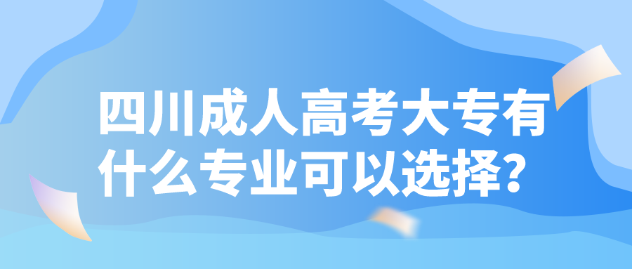 四川成人高考大專有什么專業可以選擇？