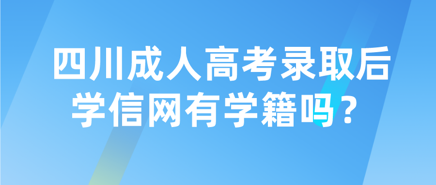 四川成人高考錄取后學(xué)信網(wǎng)有學(xué)籍嗎？