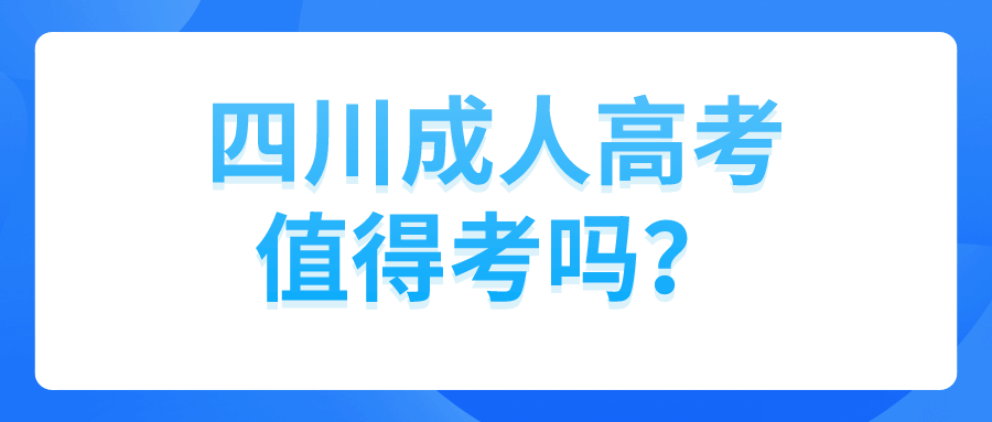 四川成人高考值得考嗎？