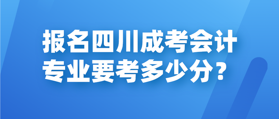 報名四川成考會計專業要考多少分？