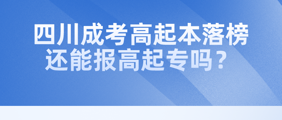 四川成考高起本落榜還能報高起專嗎？