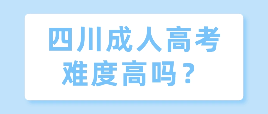 四川成人高考難度高嗎？