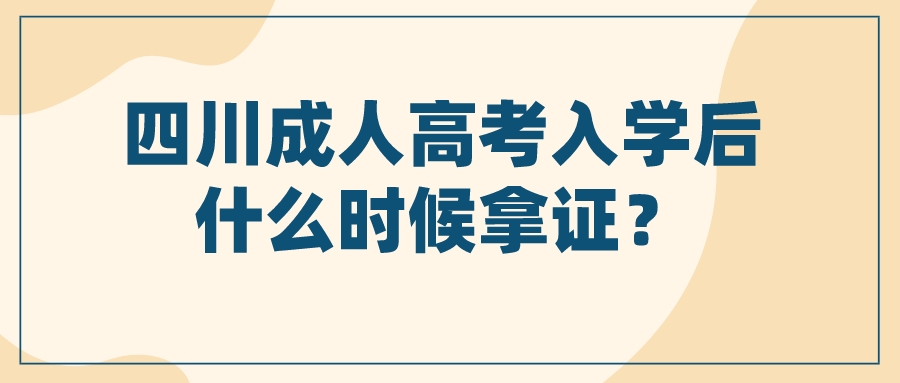 四川成人高考入學后什么時候拿證？