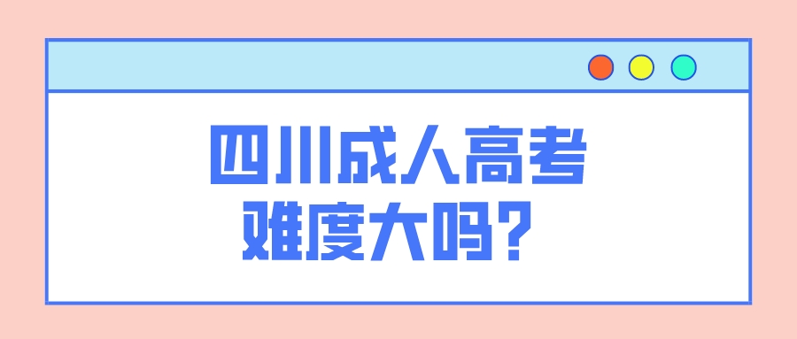 四川成人高考難度大嗎？