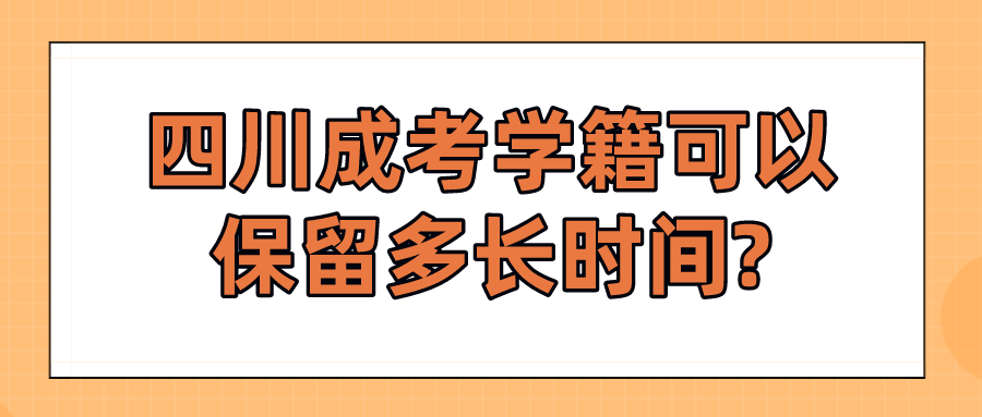 四川成考學籍可以保留多長時間?