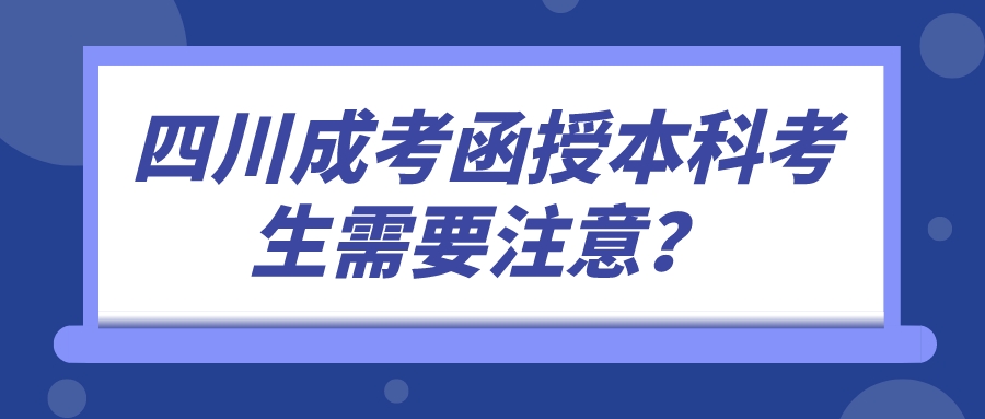 四川成考函授本科考生需要注意？