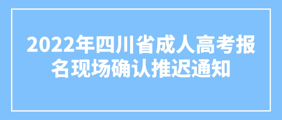 2022年四川省成人高考報名現場確認推遲通知