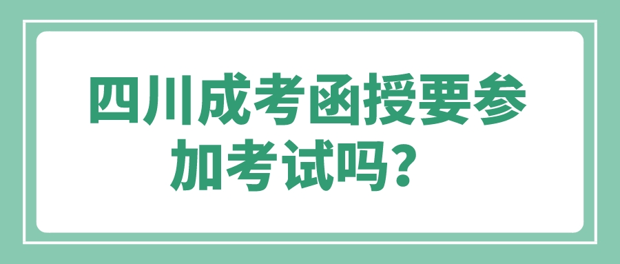 四川成考函授要參加考試嗎？