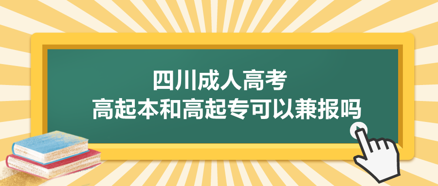 成人高考高起本和高起專可以兼報嗎